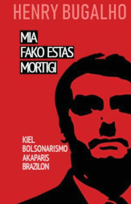 Title: MIA Fako Estas Mortigi: Kiel la bolsonarismo konkeris Brazilon, Author: Henry Bugalho
