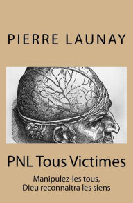 Title: PNL Tous Victimes: Manipulez-les tous, Dieu reconnaitra les siens, Author: Pierre Launay