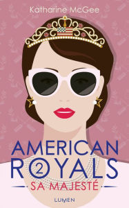 Title: American Royals - tome 2 Sa Majesté, Author: Katharine McGee
