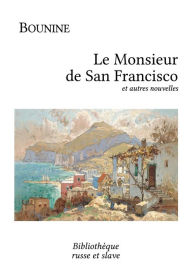 Title: Le Monsieur de San Francisco: et autres nouvelles, Author: Ivan Bounine