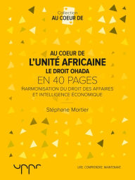 Title: Au cour de l'unité africaine - Le droit OHADA: Harmonisation du droit des affaires et intelligence économique, Author: Stéphane Mortier
