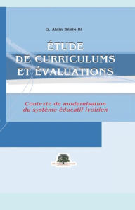 Title: ï¿½tude de Curriculum Et ï¿½valuation: Contexte de Modernisation du Systï¿½me Educatif Ivoirien, Author: G Alain Benie Bi