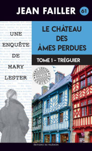 Title: Le château des âmes perdues - Tome 1 : Tréguier: Une enquête de Mary Lester - Tome 61, Author: Jean Failler