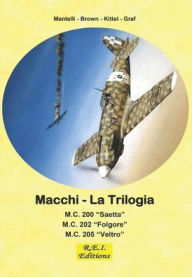 Title: Macchi - La Trilogia: M.C. 200 - M.C. 202 - M.C. 205, Author: Mantelli - Brown - Kittel - Graf