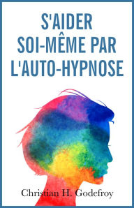 Title: S'aider soi-même par l'auto-hypnose, Author: Christian H. Godefroy