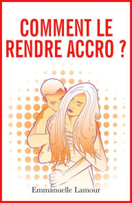 Title: Comment le rendre accro, Author: Emmanuelle Lamour