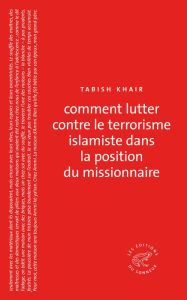 Title: Comment lutter contre le terrorisme islamiste dans la position du missionnaire, Author: Tabish Khair