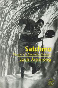 Title: Satchmo - Ma vie à La Nouvelle-Orléans, Author: Louis Armstrong