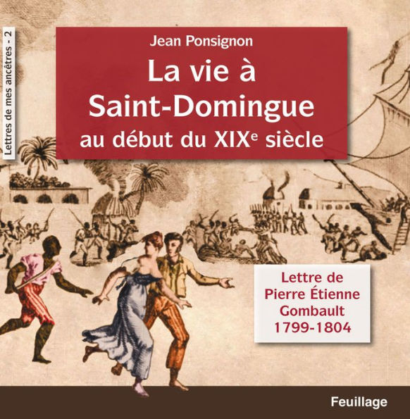 La vie à Saint-Domingue au début du XIXe siècle: Lettres de Pierre Etienne Gombault : 1799-1804