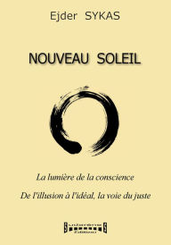 Title: Nouveau Soleil - La lumière de la conscience: De l'illusion à l'idéal, la voie du juste, Author: Ejder Sykas