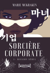 Title: Sorcière corporate - Tome 1: Mission Séoul, Author: Marie MCKraken