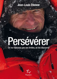 Title: Persévérer - On ne repousse pas ses limites, on les découvre, Author: Jean-Louis Étienne