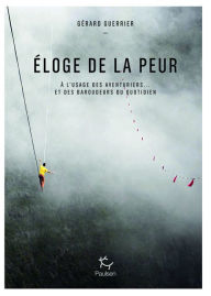 Title: Eloge de la peur - A l'usage des aventuriers et des baroudeurs du quotidien, Author: Gérard Guerrier