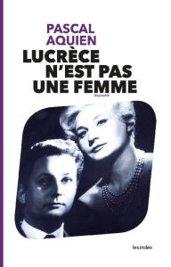 Title: LUCRÈCE N'EST PAS UNE FEMME, Author: Pascal Aquien