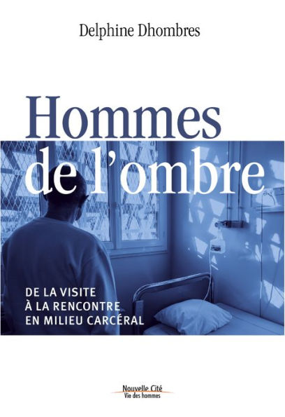 Hommes de l'ombre: De la visite à la rencontre en milieu carcéral