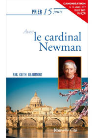 Title: Prier 15 jours avec le Cardinal Newman: Un livre pratique et accessible, Author: Keith Beaumont