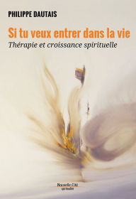 Title: Si tu veux entrer dans la vie: Thérapie et croissance spirituelle, Author: Philippe Dautais