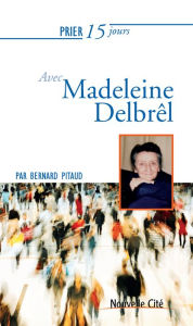 Title: Prier 15 jours avec Madeleine Delbrêl: Un livre pratique et accessible, Author: Bernard Pitaud