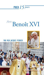 Title: Prier 15 jours avec Benoît XVI: Un livre pratique et accessible, Author: Jacques Perrier