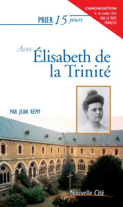 Title: Prier 15 jours avec Elisabeth de la Trinité: Un livre pratique et accessible, Author: Jean Rémy