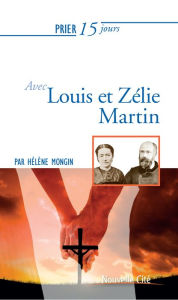 Title: Prier 15 jours avec Louis et Zélie Martin: Un livre pratique et accessible, Author: Hélène Mongin