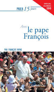 Title: Prier 15 jours avec le Pape François: Spécial numéro 200, Author: François Vayne