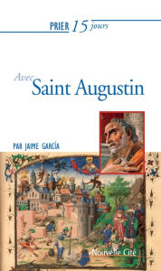 Title: Prier 15 jours avec Saint Augustin: Un livre pratique et accessible, Author: Jaime García