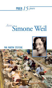 Title: Prier 15 jours avec Simone Weil: Un livre pratique et accessible, Author: Martin Steffens
