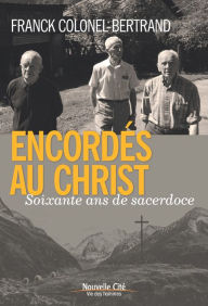 Title: Encordés au Christ: Soixante ans de sacrifices, Author: Franck Colonel-Bertrand