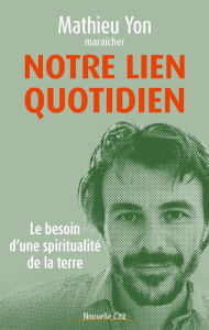 Title: Notre lien quotidien: Le besoin d'une spiritualité de la terre, Author: Mathieu Yon