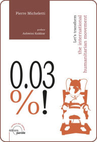Title: 0.03%!: Let's transform the international humanitarian movement, Author: Pierre Micheletti