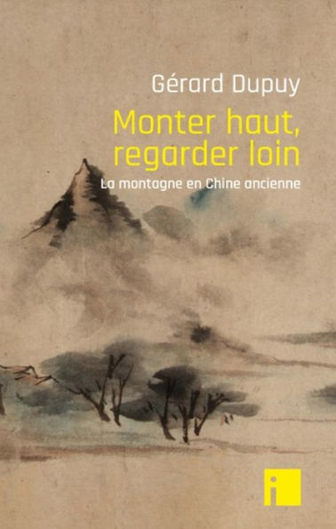 Monter haut, regarder loin: La montagne en Chine ancienne