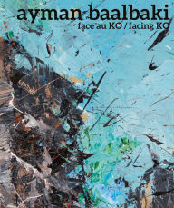 Title: Ayman Baalbaki: Face Au Ko/Facing Ko, Author: Paul Ardenne