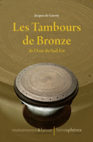 Title: Les Tambours de Bronze de l'Asie du Sud-Est: L'odyssée des tambours de bronze., Author: Jacques de Guerny
