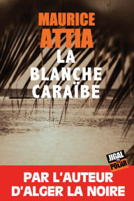 Title: La blanche Caraïbe: Un polar dans l'enfer des îles, Author: Maurice Attia