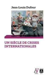 Title: Un siècle de crises internationales, Author: Jean-Louis Dufour