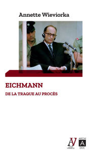 Title: Eichmann - De la traque au procès, Author: Annette Wieviorka