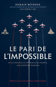 Title: Le pari de l'impossible: De la chasse à la patrouille de France, une aventure humaine, Author: Romain Béthoux