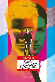 Title: L'Oeuvre de David Fincher: Scruter la noirceur, Author: Stéphane Bouley