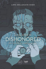 Title: Dans l'abîme de dishonored: Refonder l'immersive sim, Author: Loïc Delahaye-Hien