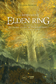 Title: Le monument Elden Ring: Le grand oeuvre de FromSoftware, Author: Sylvain Romieu