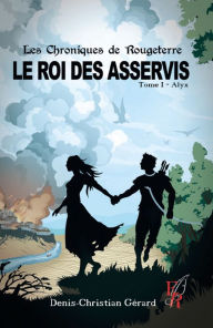 Title: Les chroniques de Rougeterre - Le roi des Asservis - Tome 1: Alyx, Author: Denis-Christian Gerard