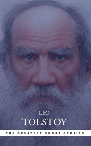 Title: The Greatest Short Stories of Leo Tolstoy, Author: Leo Tolstoy