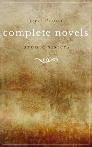 Title: The Brontë Sisters: The Complete Novels (Unabridged): Janey Eyre + Shirley + Villette + The Professor + Emma + Wuthering Heights + Agnes Grey + The Tenant of Wildfell Hall, Author: Emily Brontë