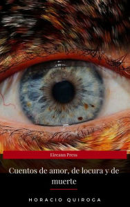 Title: Cuentos de amor, de locura y de muerte (Eireann Press), Author: Horacio Quiroga