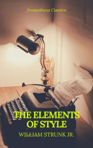 Title: The Elements of Style (Best Navigation, Active TOC) (Prometheus Classics), Author: William Strunk Jr.