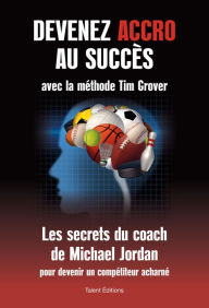 Title: Devenez accro au succès avec la méthode Tim Grover: Les secrets du coach de Michael Jordan, Author: Tim Grover