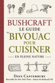 Title: Bushcraft : Le guide du bivouac pour cuisiner en pleine nature, Author: Dave Canterbury