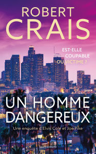 Title: Un homme dangereux - Une enquête d'Elvis Cole et Joe Pike, Author: Robert Crais