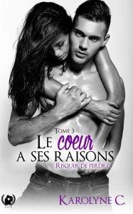 Title: Le cour a ses raisons - Tome 3: Risquer de perdre, Author: Karolyne C.
